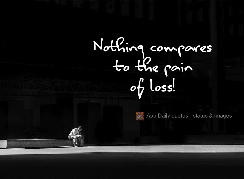 Não há nada que se compare a essa dor da perda!