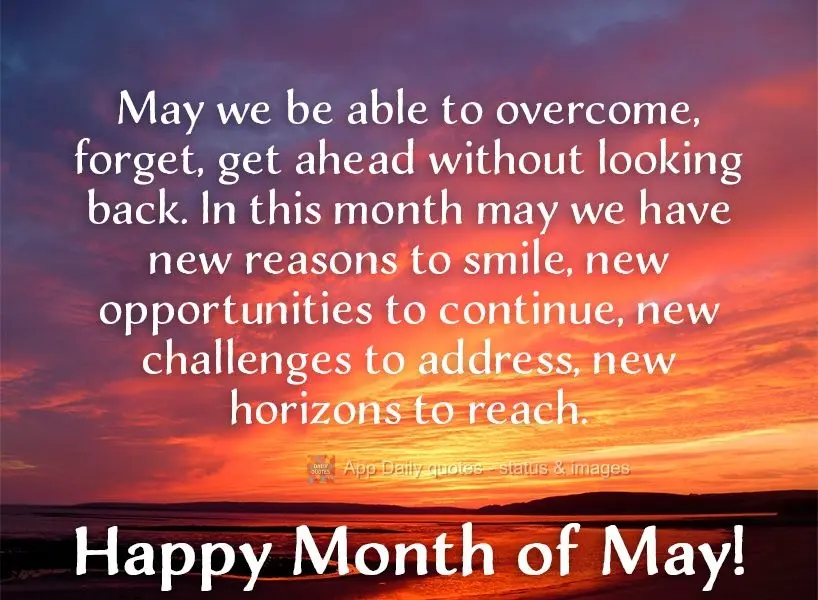 May we be able to overcome, forget, and keep going without looking back. This month, may we find new reasons to smile, new opportunities to move ahead, n...