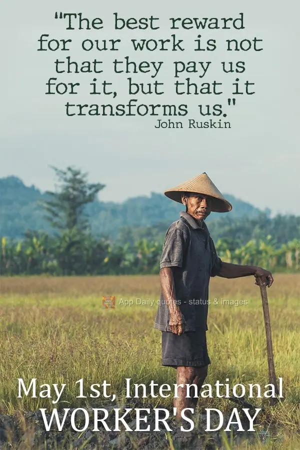 "A maior recompensa pelo nosso trabalho não é o que nos pagam por ele, mas aquilo em que ele nos transforma." John Ruskin  1 de maio dia do trabalhador...