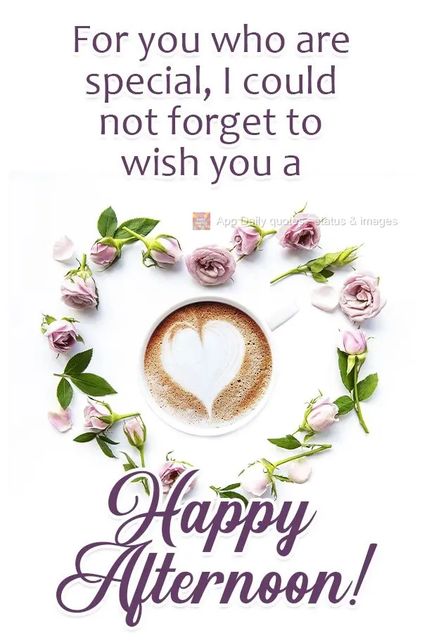 Para você que é especial, não poderia esquecer de desejar uma  Feliz Tarde!