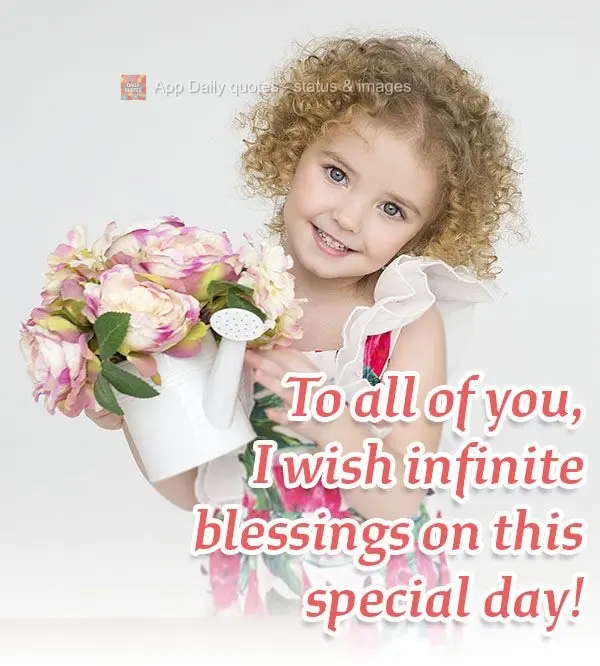 To all of you, I wish infinite blessings on this special day!