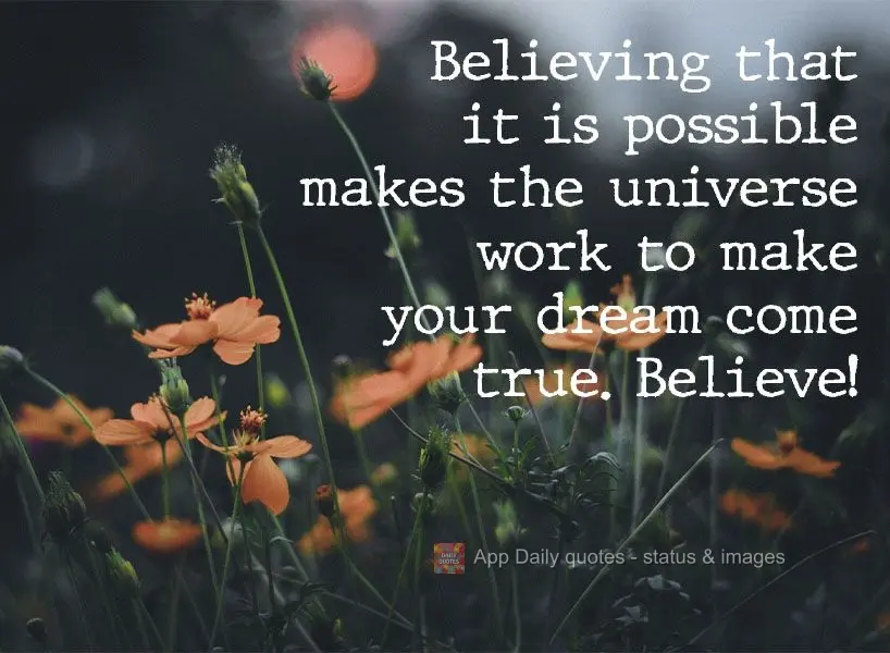 Acreditar que é possível faz o universo trabalhar para realizar seu sonho. Acredite!