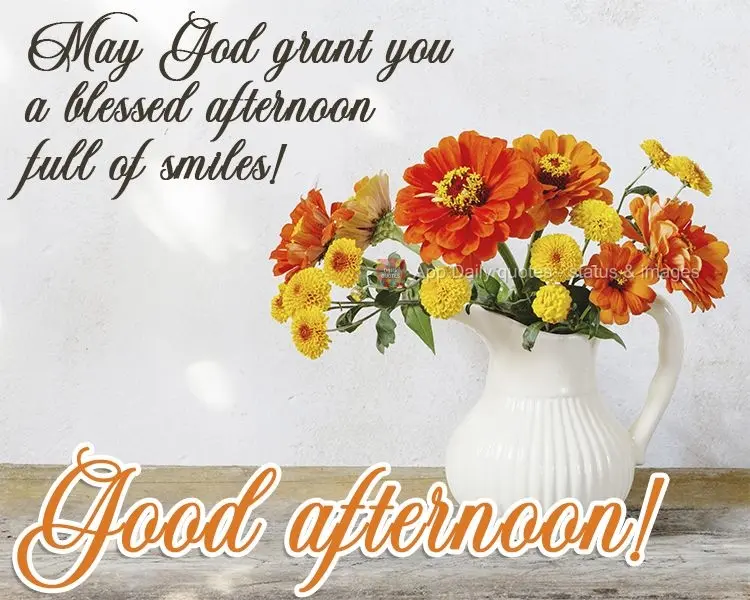 May God grant you a blessed afternoon full of smiles! Good afternoon!