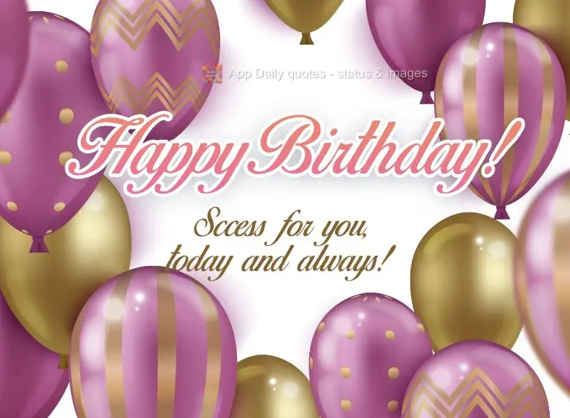 Sucesso pra você hoje e sempre! Feliz Aniversário! 