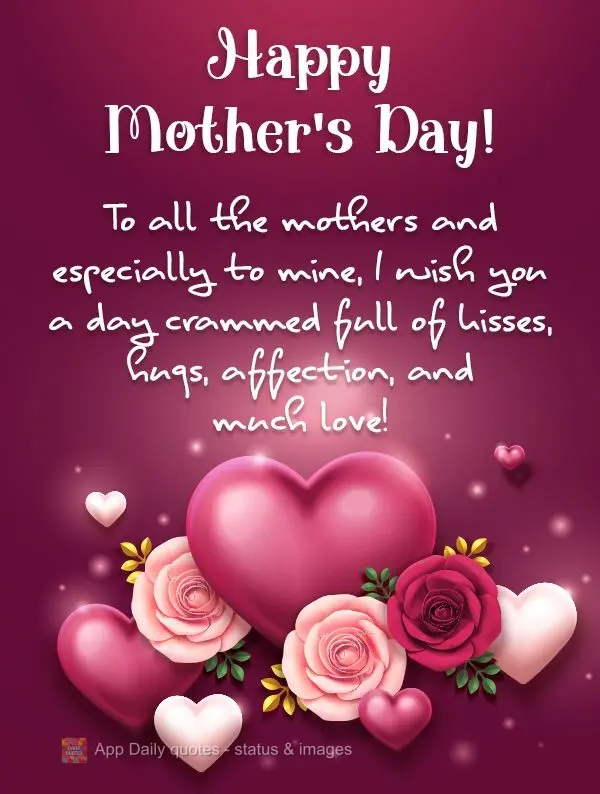 To all the mothers and especially to mine, I wish you a day resplendent with kisses, hugs, affection, and so much love! Happy Mother's Day!