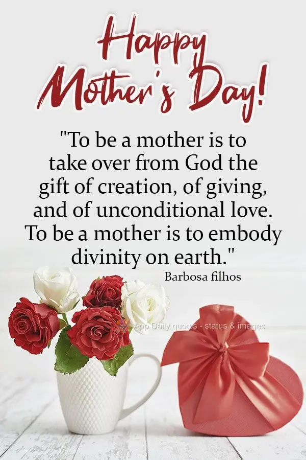 "To be a mother is to take over the gift of creation, of giving, and of unconditional love from God. To be a mother is to embody divinity on Earth." Happ...