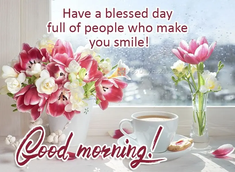 Tenha um dia abençoado cheio de pessoas que te façam sorrir! Bom dia! 