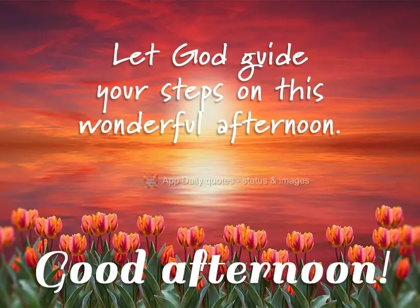 Let God guide your steps on this wonderful afternoon. Good afternoon!