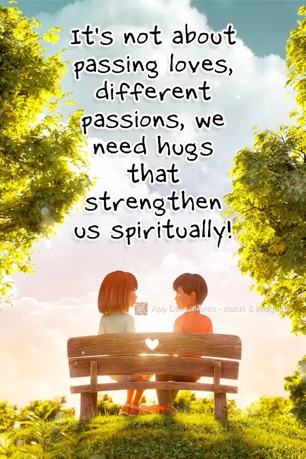 It's not about love in passing or momentary passions. We need hugs that strengthen us spiritually!