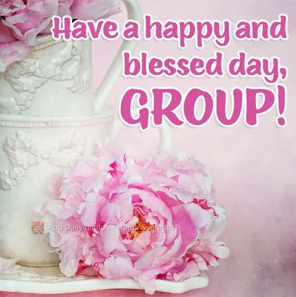 Have a happy and blessed day, group!