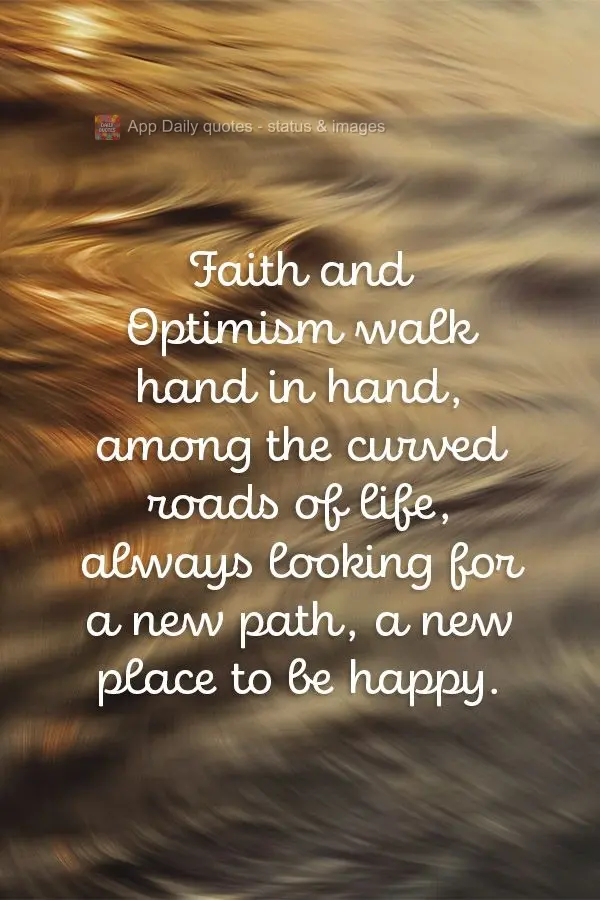 Faith and Optimism go hand in hand. Along the curved roads of life, always looking for a new path, a new place to be happy.