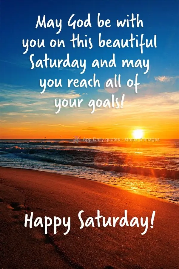 May God be with you on this beautiful Saturday, and may you achieve all of your goals! Happy Saturday!