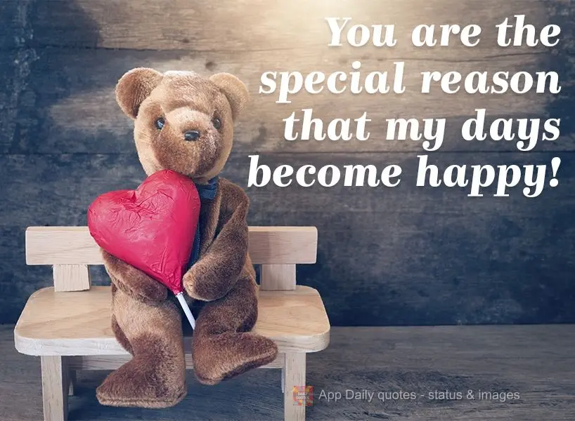 Você é aquele motivo especial pelo qual meus dias se tornaram felizes!