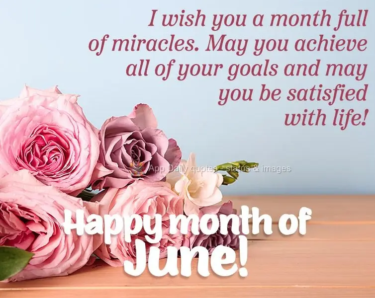 Desejo um mês recheado de milagres, que você possa alcançar todos os seus objetivos e que esteja satisfeito com a vida! Feliz mês de Junho!