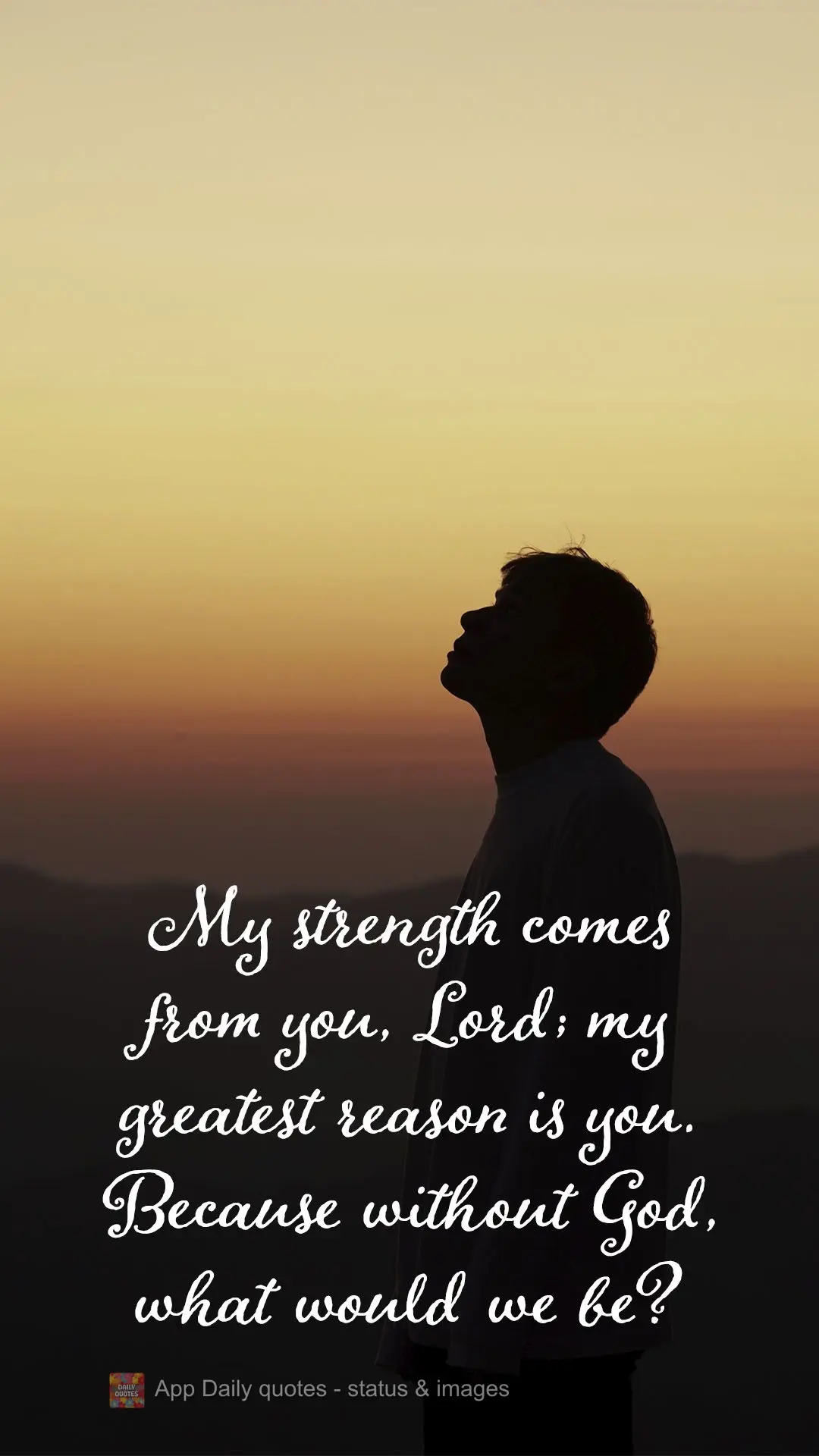 My strength comes from you, Lord; my greatest motivation is you. Because without God, what would we be?