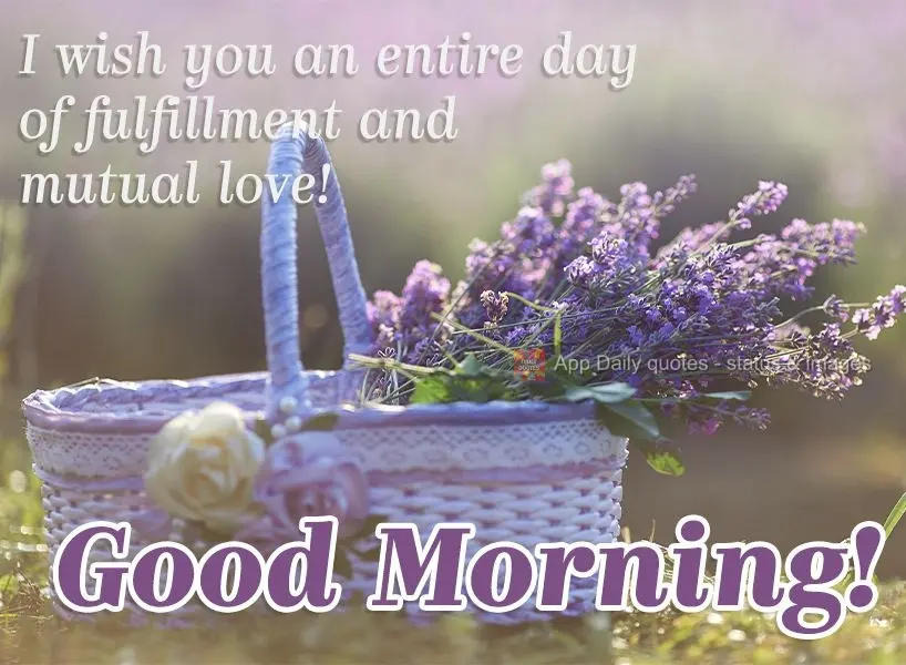 Desejo um dia inteiro com muitas realizações e amor recíproco! Bom dia!