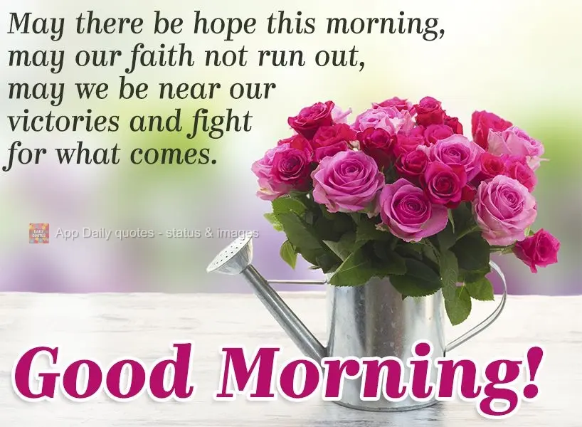 Que haja esperança nesta manhã, que não se esgote a nossa fé, que estejamos próximos de nossas vitórias e lutemos pelo que vier. Bom dia!