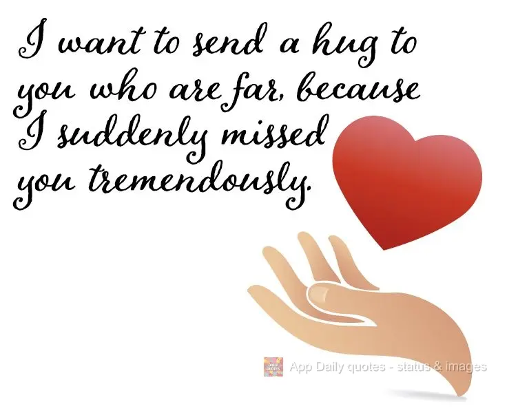 I want to send a hug to you who is far, because I suddenly missed you tremendously.