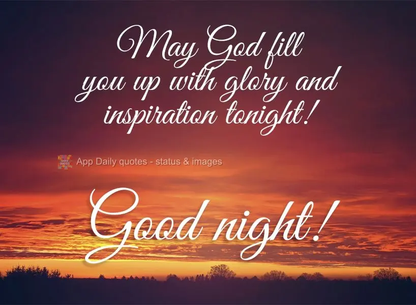 May God fill you with glory and inspiration tonight! Good night!