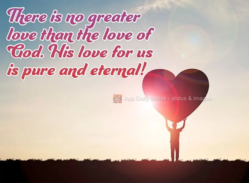 There is no greater love than the love of God. His love for us is pure and eternal!