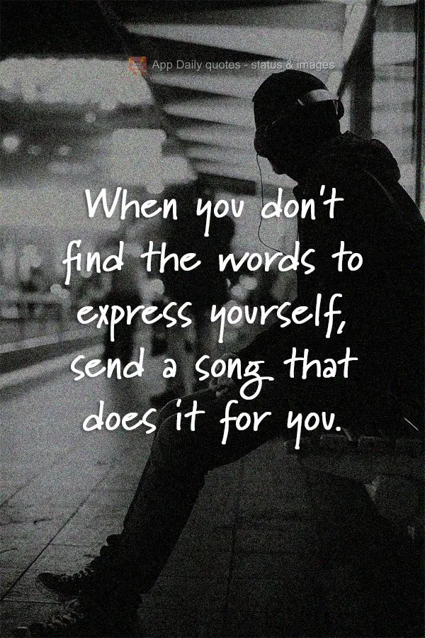 Quando não achar palavras para se expressar, envie uma música que faça isso por você.