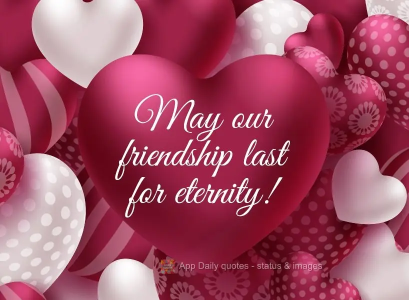 May our friendship last for eternity!