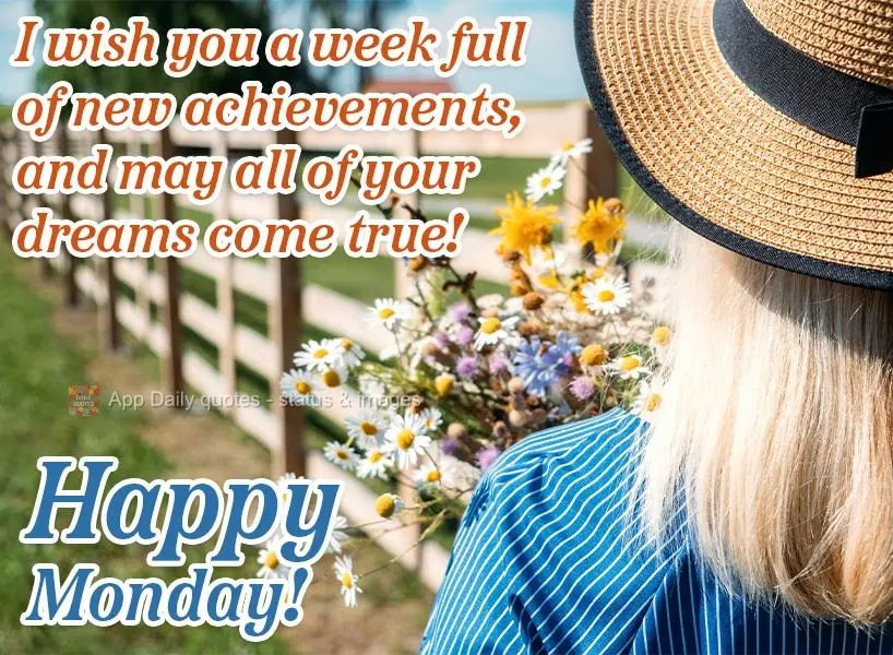 Desejo uma semana cheia de novas conquistas e que realize todos os seus sonhos! Feliz Segunda-feira!