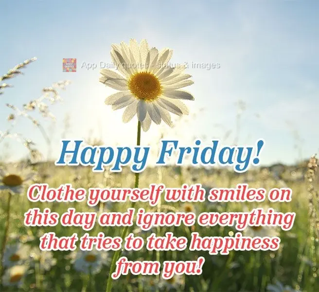 Wear a smile today, and ignore everything that tries to take away your happiness! Happy Friday!