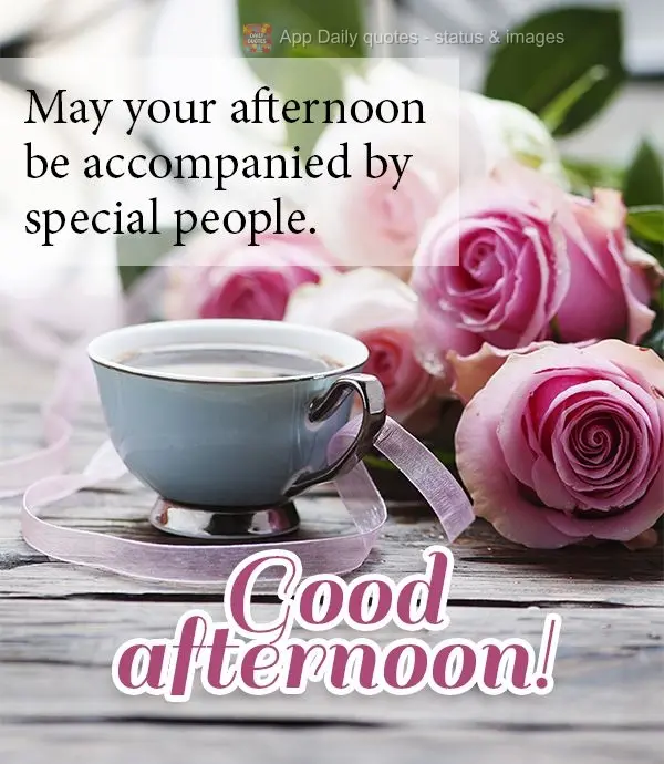 Que tua tarde venha acompanhada de pessoas especiais. Boa tarde!