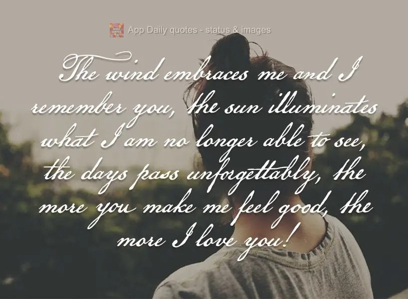 O vento me abraça e eu lembro de você. 
O sol ilumina o que eu não consigo mais ver. 
Os dias passam sem  poder esquecer o quanto você me faz bem, ...