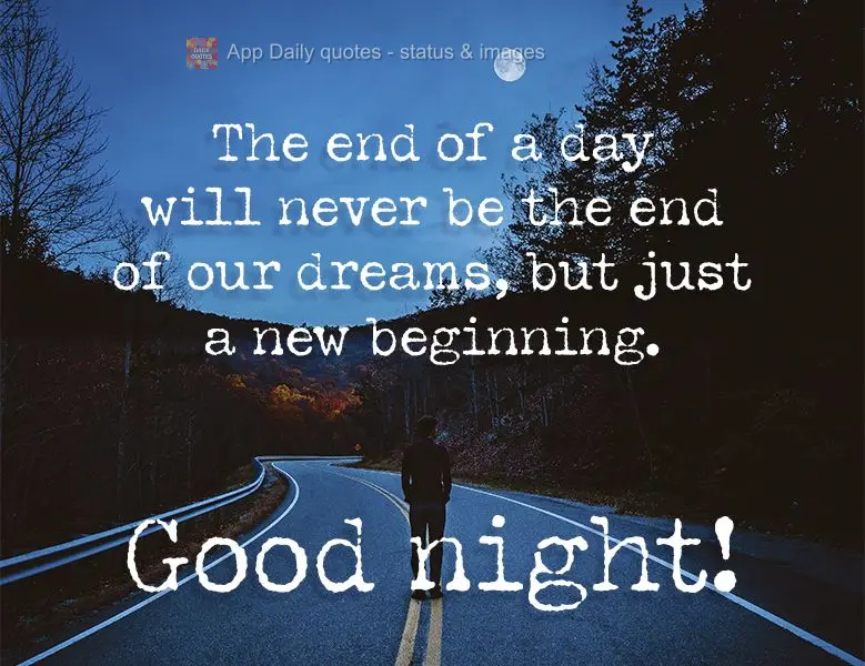 O final de um dia nunca será o fim de nossos sonhos, e sim apenas um novo começo. Boa noite!