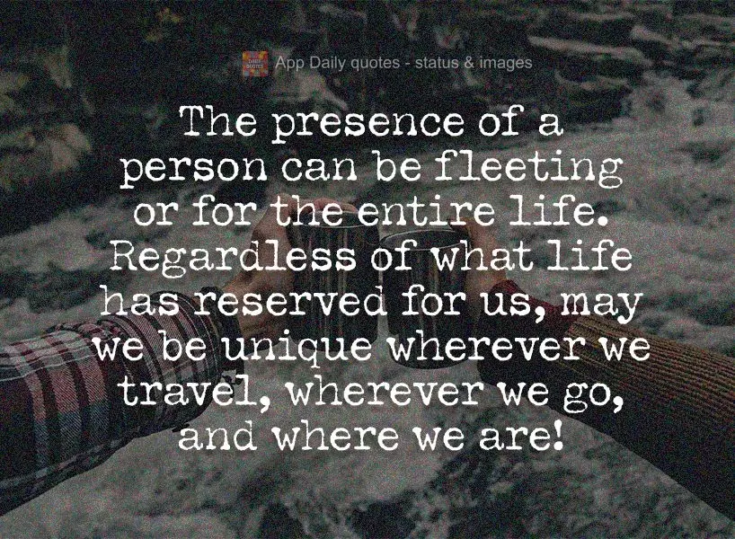 A presença de uma pessoa pode ser passageira ou pra vida inteira. Seja lá o que vida for reservar para nós, que sejamos únicos por onde passamos, por...