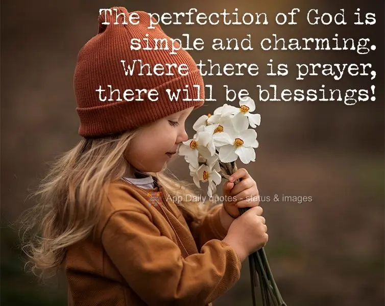 The perfection of God is simple and charming. Where there is prayer, there will be blessings!