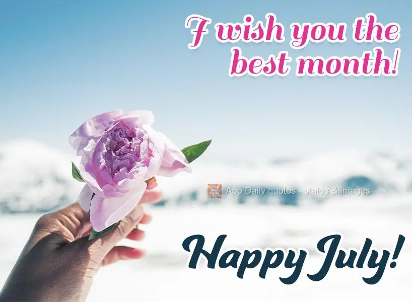 Eu desejo o melhor mês para você!  Feliz Julho!