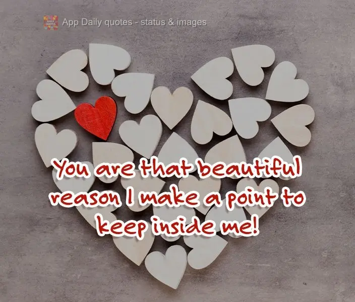 You are that beautiful thing I make a point to keep inside me!