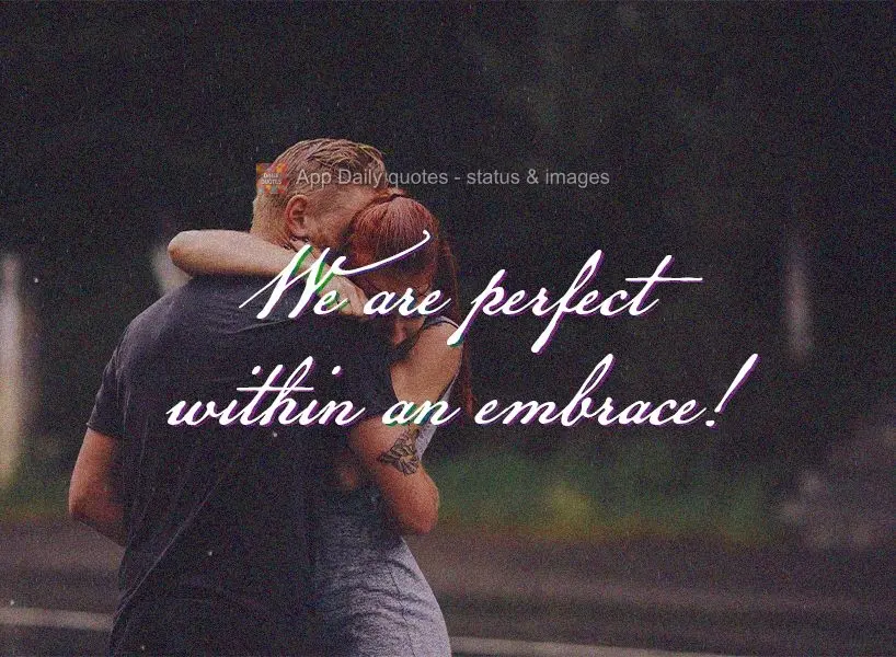 A gente fica perfeito dentro de um abraço!