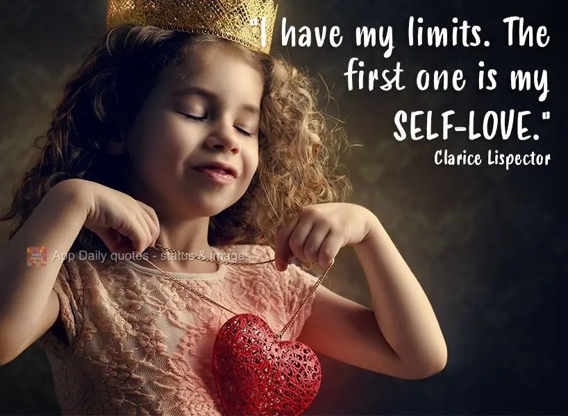 "I have my limits. The first one is my self-love." Clarice Lispector