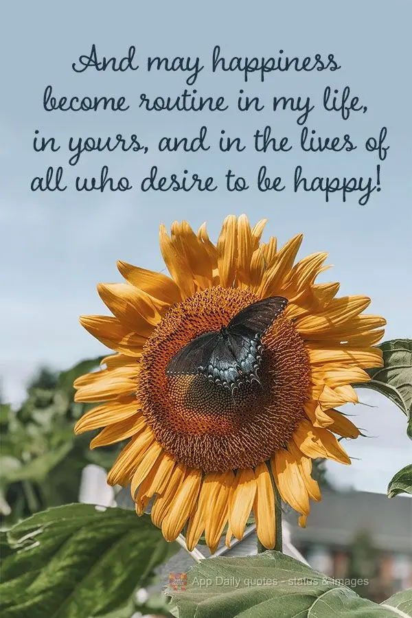 May happiness be routine in my life, in yours, and in the lives of all who desire to be happy!