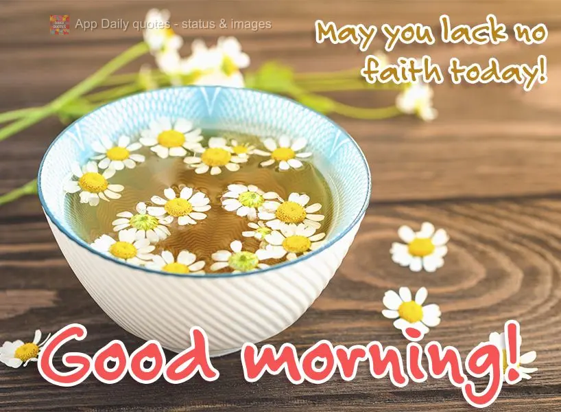 May you not lack faith today! Good morning!