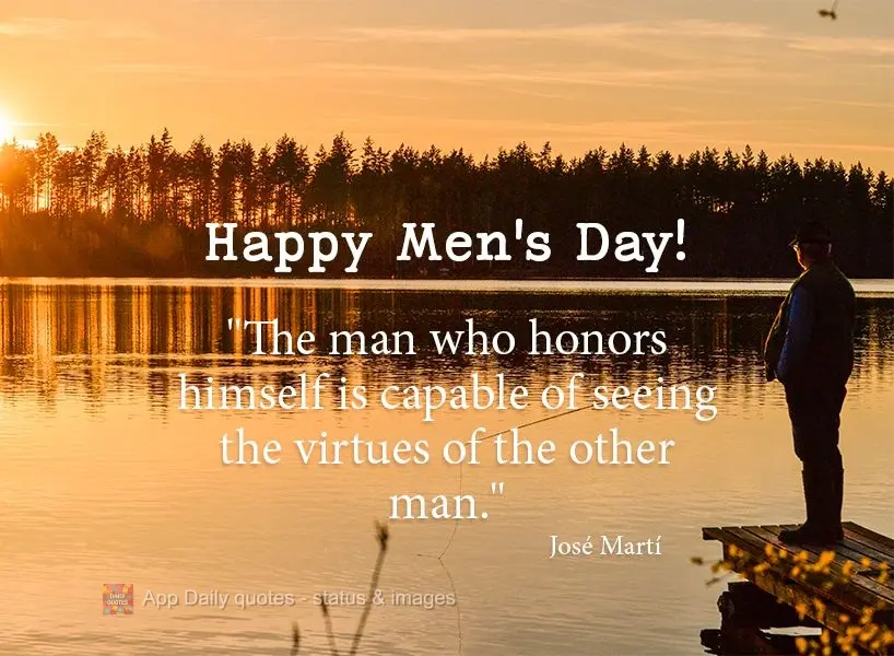 “O homem que honra a si mesmo é capaz de ver as virtudes de outro homem.” Feliz dia do Homem! José Martí