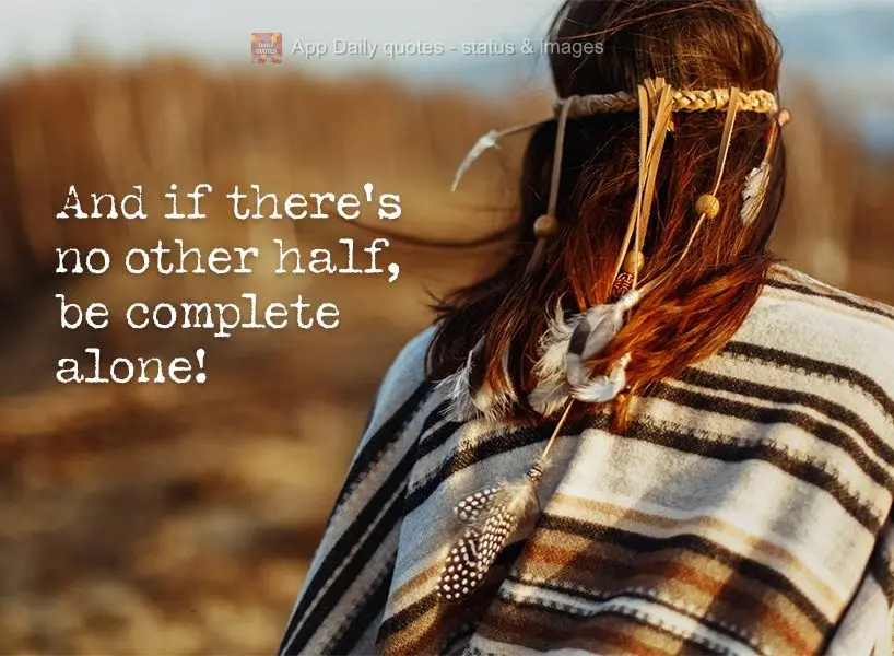 And if there's no other half, be complete alone!