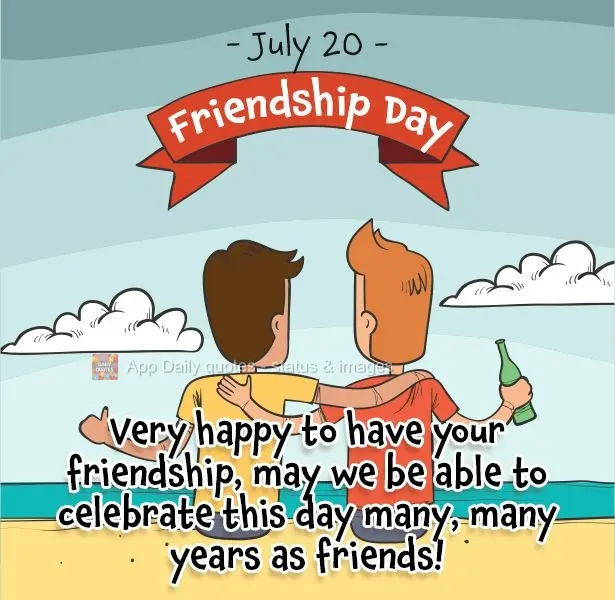 Muito feliz por ter sua amizade. Que possamos comemorar essa data por muitos e muitos anos como amigos! -20 de Julho - Dia do amigo.