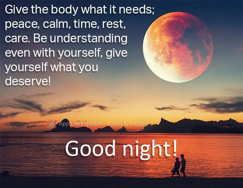 Dê ao corpo o que ele necessita; paz, calma, tempo, descanso, cuidados. Seja compreensivo consigo mesmo, dê a você o que você merece!  Boa noite!