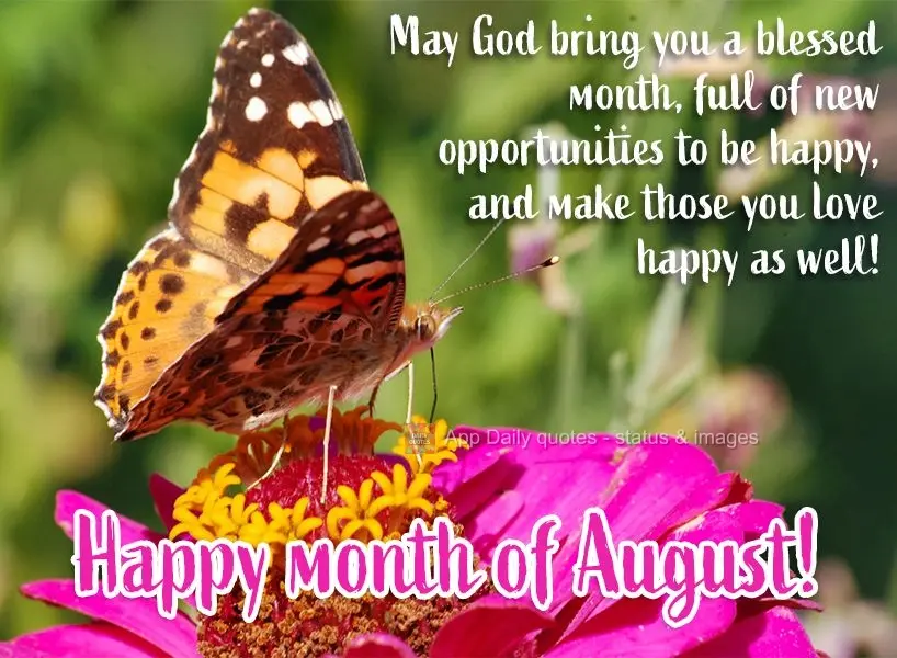 Que Deus lhe traga um mês abençoado, cheio de novas oportunidades de ser feliz e fazer feliz quem você ama! Feliz mês de Agosto!