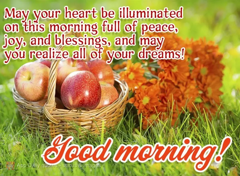 Que seu coração seja iluminado nesta manhã com muita paz, alegria e bênçãos. Que você possa realizar todos os seus sonhos! Bom dia!