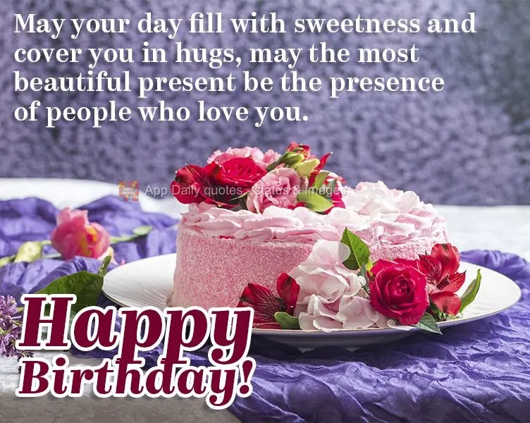 Que seu dia seja recheado de doçuras e coberto por abraços, que seu mais belo presente seja a presença de pessoas que te amam. Feliz Aniversário!