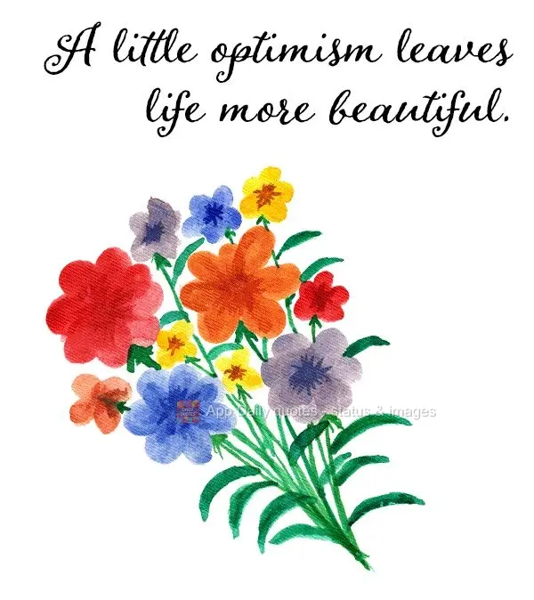 A little optimism makes life more beautiful. 