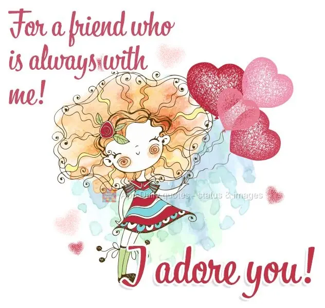 Para uma amiga que sempre está comigo! Te adoro!