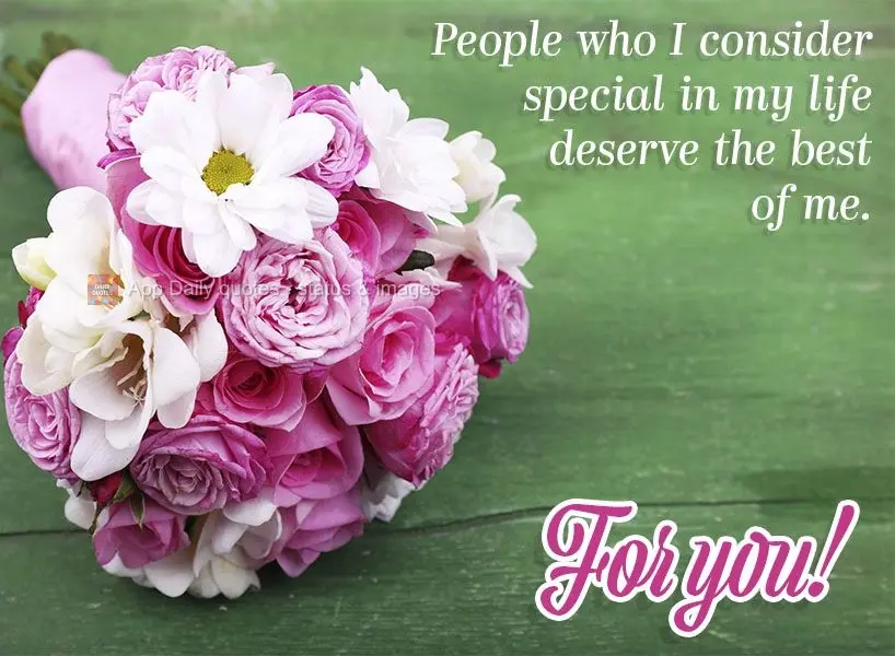 People who I consider special in my life deserve the best I have to give. For you!