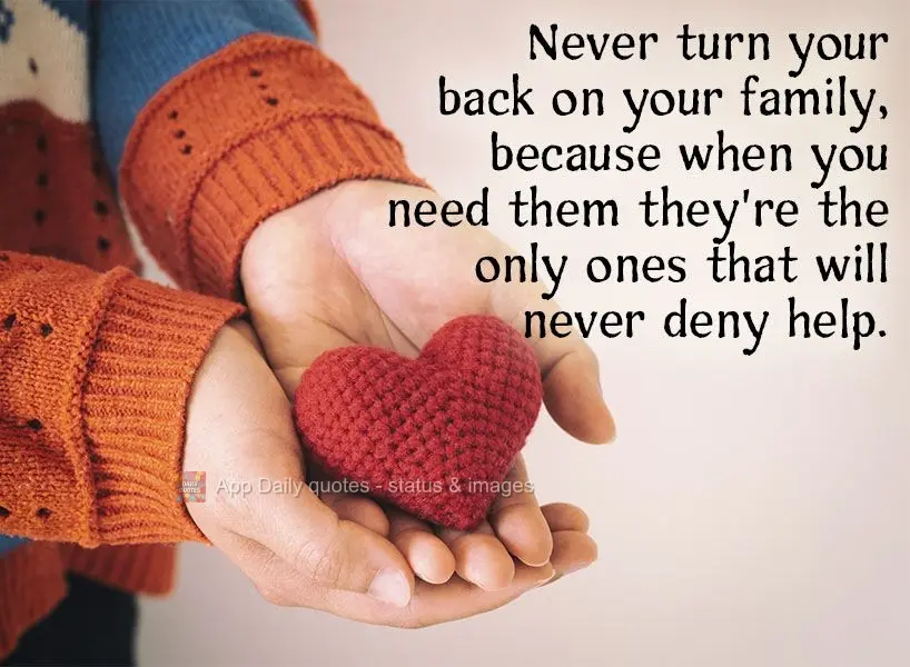 Nunca dê as costas para sua família porque quando você mais precisar eles serão os únicos que jamais irão negar ajuda.